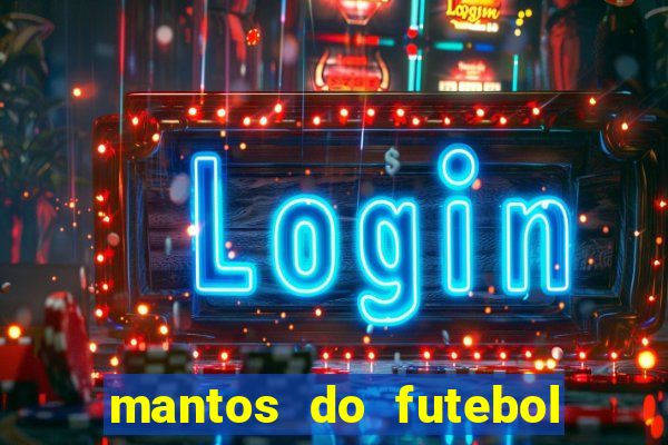 mantos do futebol jogos de hoje